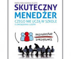 „Skuteczny menedżer. Czego nie uczą w szkole o zarządzaniu ludźmi”