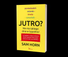 „Jutro? Nie ma takiego dnia w tygodniu!” - Sam Horn