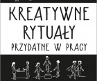 „Kreatywne rytuały przydatne w pracy” - Kursat Ozenc, Margaret Hagan