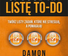 "Sposób na listę to-do. Twórz listy zadań, które nie stresują, a pomagają!" - Damon Zahariades