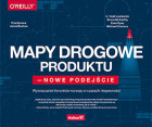 Mapy drogowe produktu - nowe podejście. Wyznaczanie kierunków rozwoju w czasach niepewności